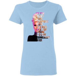 If You Can’t Love Yourself How The Hell Are You Going To Love Somebody Else RuPaul Shirt 15
