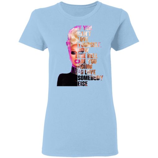 If You Can’t Love Yourself How The Hell Are You Going To Love Somebody Else RuPaul Shirt - Image 4