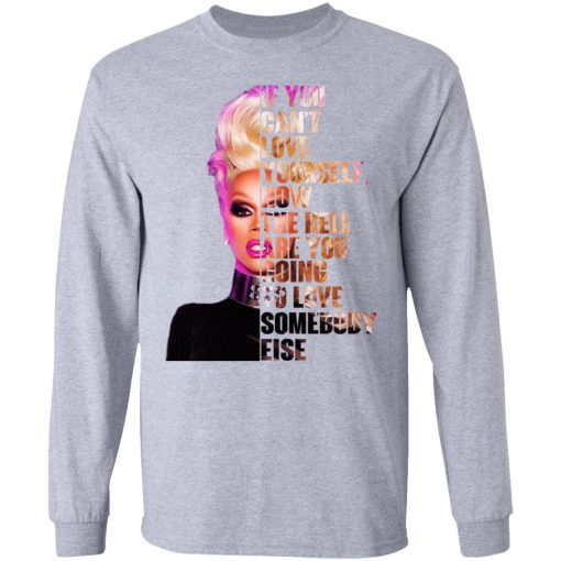 If You Can’t Love Yourself How The Hell Are You Going To Love Somebody Else RuPaul Shirt - Image 7