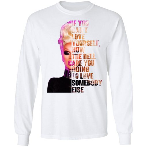 If You Can’t Love Yourself How The Hell Are You Going To Love Somebody Else RuPaul Shirt - Image 8