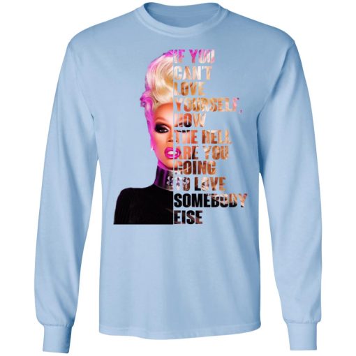 If You Can’t Love Yourself How The Hell Are You Going To Love Somebody Else RuPaul Shirt - Image 9