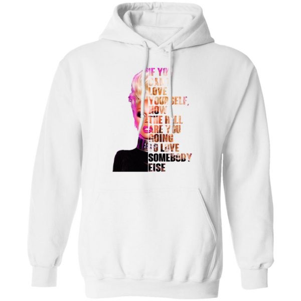 If You Can’t Love Yourself How The Hell Are You Going To Love Somebody Else RuPaul Shirt Apparel 13
