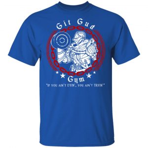 Git Gud Gym If You Ain’t Dyin’ You Ain’t Tryin’ Shirt 7