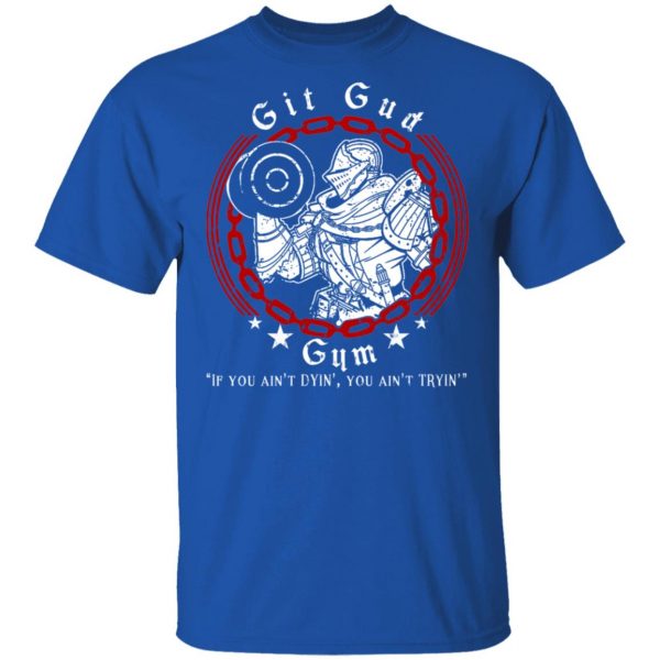 Git Gud Gym If You Ain’t Dyin’ You Ain’t Tryin’ Shirt 4