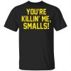 You’re Killin’ Me Smalls Shirt Apparel