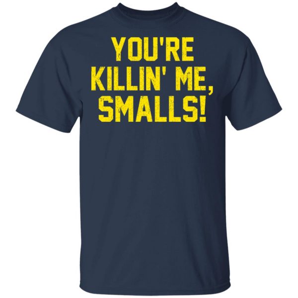 You’re Killin’ Me Smalls Shirt Apparel 5