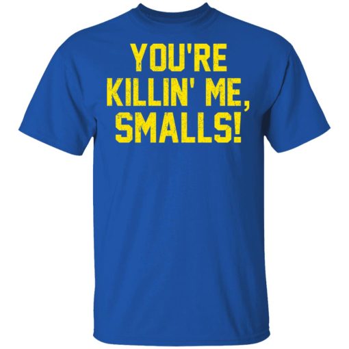 You’re Killin’ Me Smalls Shirt 4