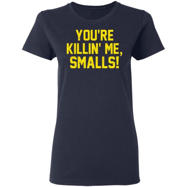 You’re Killin’ Me Smalls Shirt Apparel 9
