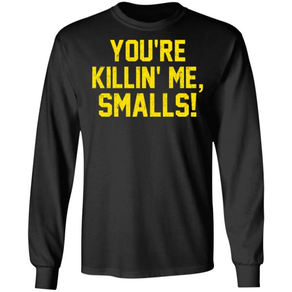 You’re Killin’ Me Smalls Shirt Apparel 11