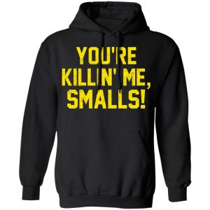 You’re Killin’ Me Smalls Shirt 22