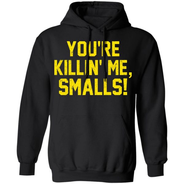 You’re Killin’ Me Smalls Shirt Apparel 12