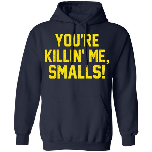 You’re Killin’ Me Smalls Shirt Apparel 13