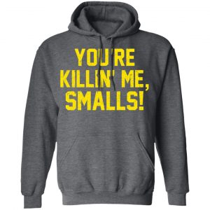 You’re Killin’ Me Smalls Shirt 24