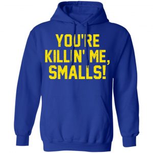 You’re Killin’ Me Smalls Shirt 25