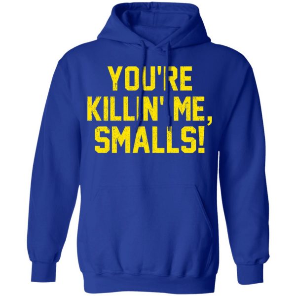 You’re Killin’ Me Smalls Shirt Apparel 15