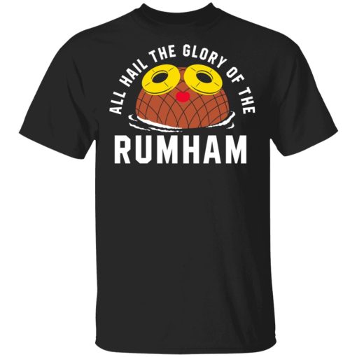 Rum Ham All Hail The Glory Of The Rum Ham Shirt 1