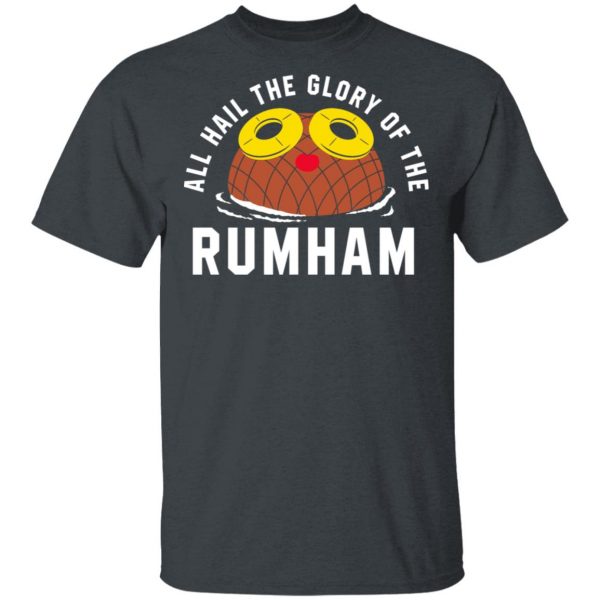 Rum Ham All Hail The Glory Of The Rum Ham Shirt Hot Products 4