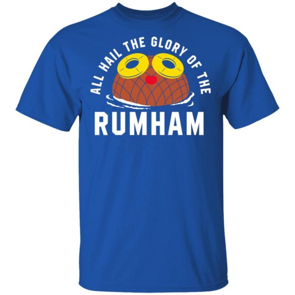 Rum Ham All Hail The Glory Of The Rum Ham Shirt Hot Products 6
