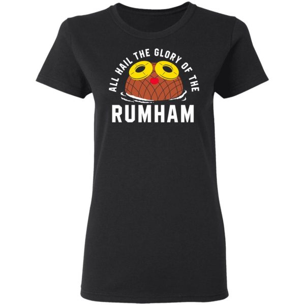 Rum Ham All Hail The Glory Of The Rum Ham Shirt Hot Products 7