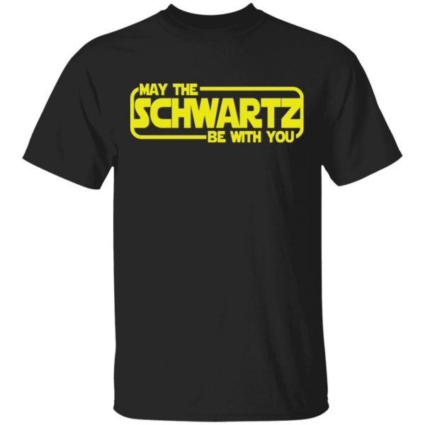 May The Schwartz Be With You Shirt 1