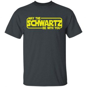May The Schwartz Be With You Shirt 14