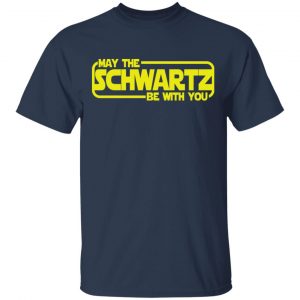 May The Schwartz Be With You Shirt 15