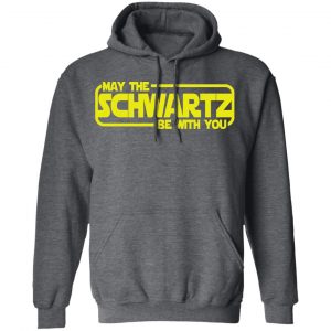 May The Schwartz Be With You Shirt 24