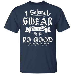 I Solemnly Swear That I Am Up To No Good Shirt 2