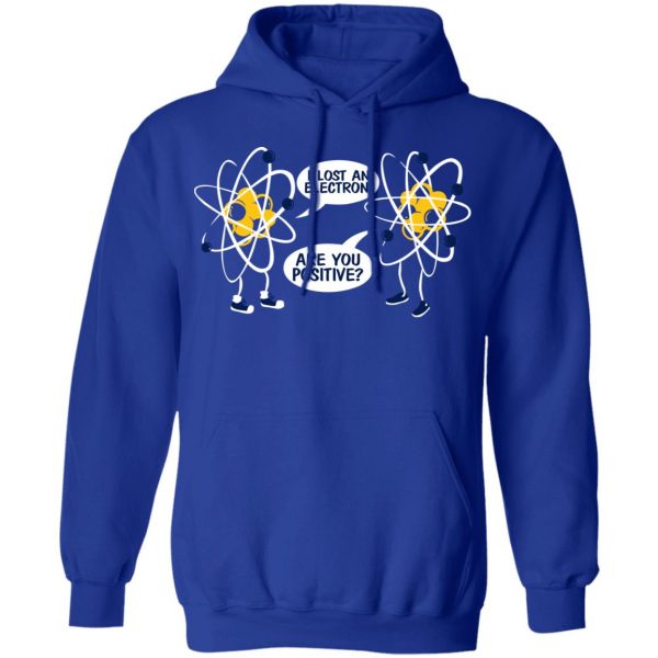 I Lost An Electron Are You Positive Shirt Apparel 15