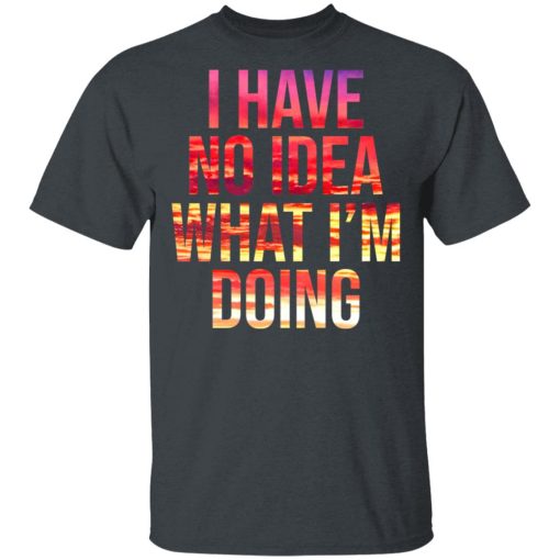 I Have No Idea What I’m Doing Shirt 2