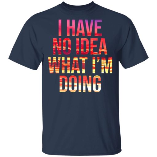 I Have No Idea What I’m Doing Shirt 3