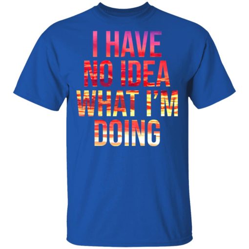 I Have No Idea What I’m Doing Shirt - Image 4