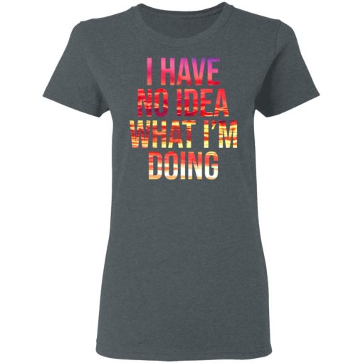 I Have No Idea What I’m Doing Shirt - Image 6