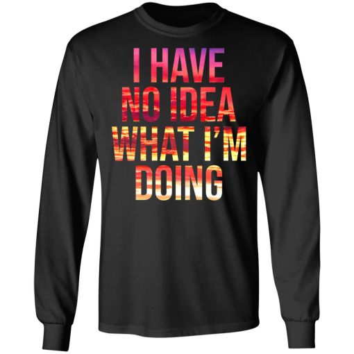 I Have No Idea What I’m Doing Shirt - Image 9