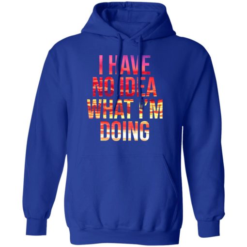 I Have No Idea What I’m Doing Shirt - Image 13