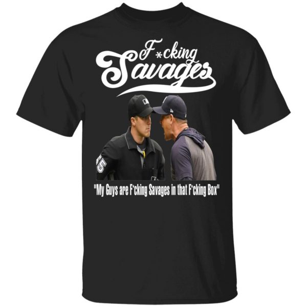 Fucking Savages My Guys Are Savages In That Box Shirt 1