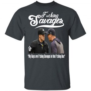 Fucking Savages My Guys Are Savages In That Box Shirt 14