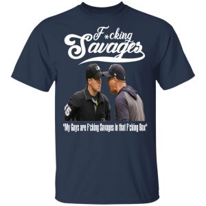 Fucking Savages My Guys Are Savages In That Box Shirt 15