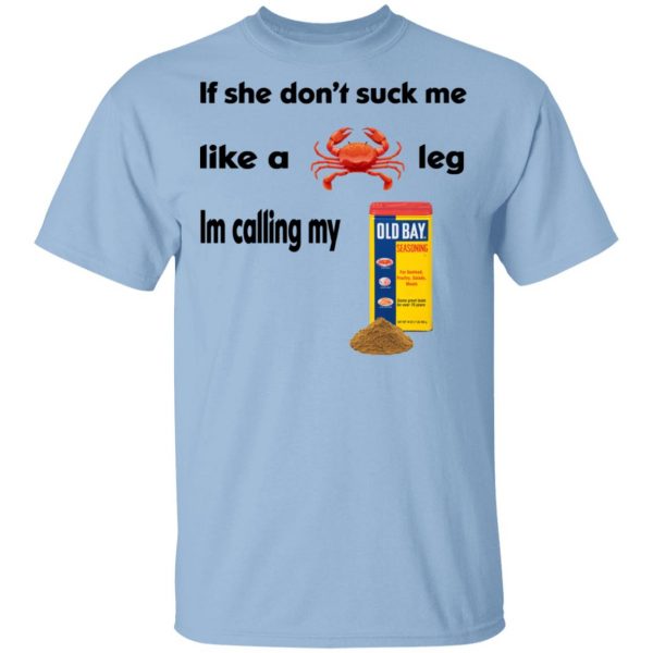 If She Don’t Suck Me Like A Leg I’m Calling My Shirt 1