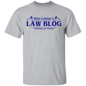 Bob Loblaw’s Law Blog Lobbing Law Bombs Shirt 6