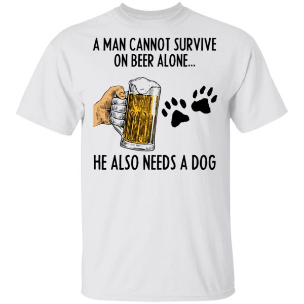 A Man Cannot Survive On Beer Alone He Also Needs A Dog Shirt 2