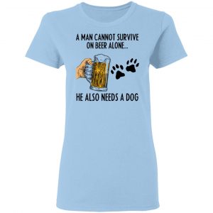 A Man Cannot Survive On Beer Alone He Also Needs A Dog Shirt 15