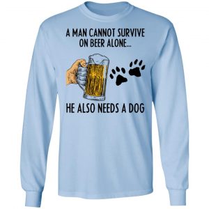 A Man Cannot Survive On Beer Alone He Also Needs A Dog Shirt 20