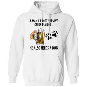 A Man Cannot Survive On Beer Alone He Also Needs A Dog Shirt 22