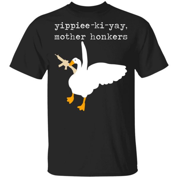 Yippiee-Ki-Yay Mother Honkers Shirt 1