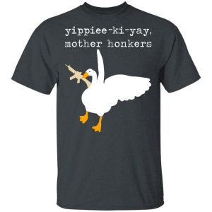 Yippiee-Ki-Yay Mother Honkers Shirt 14