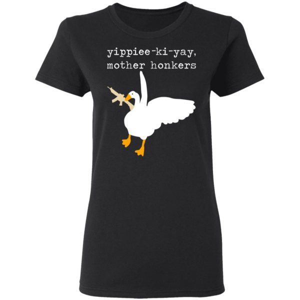 Yippiee-Ki-Yay Mother Honkers Shirt 5