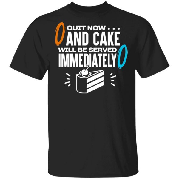 Quit Now And Cake Will Be Served Immediately Shirt Hot Products 3