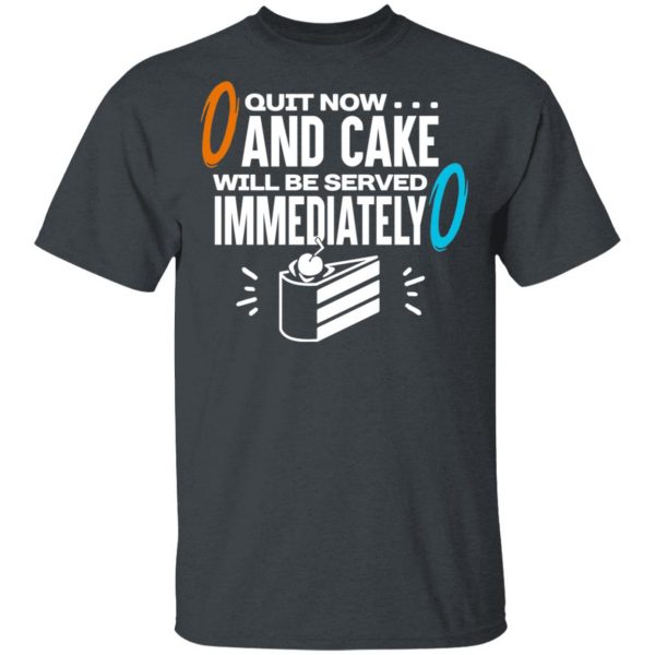 Quit Now And Cake Will Be Served Immediately Shirt Hot Products 4