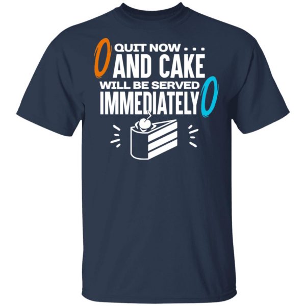 Quit Now And Cake Will Be Served Immediately Shirt Hot Products 5